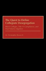 The Quest to Define Collegiate Desegregation: Black Colleges, Title VI Compliance, and Post- Degreesiadams Degreesr Litigation - M. Christopher Brown II, Robert M. Hendrickson, Charles V. Willie