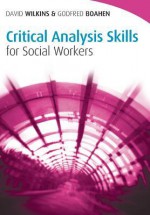 Critical Analysis Skills for Social Workers - David Wilkins, Godfred Boahen