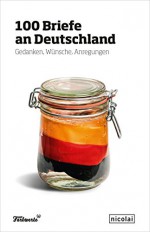 100 Briefe an Deutschland: Gedanken, Wünsche, Anregungen (German Edition) - Robert Eysoldt, Andreas von Stedman, Robert Eysoldt, Andreas von Stedman, Héctor Abad, Dorothee Achenbach, Hatice Akyün, Bülent Aladag, Ramona Raabe, Abdulhaleem Al-Hijjaj, Prinz Asfa-Wossen Asserate, Alfred Autischer, Thomas Bagger, Andrea Bauer, Markus N. Beeko, Sabin