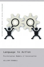 Language in Action: Psychological Models of Conversation (International Series in Social Psychology) - William Turnbull