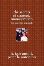 The Secrets of Strategic Management: : The Ansoffian Approach - H. Igor Ansoff