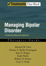 Managing Bipolar Disorder: A Cognitive Behavior Treatment Program Therapist Guide (Treatments That Work) - Michael Otto, Noreen Reilly-Harrington, Jane N. Kogan, Aude Henin, Robert O. Knauz, Gary S. Sachs