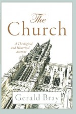 The Church: A Theological and Historical Account - Gerald Bray