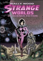 Strange Worlds of Science Fiction - Wallace Wood, J. David Spurlock