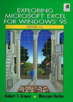 Exploring Microsoft Excel For Windows 95, Version 7. 0 - Robert T. Grauer, Maryann M. Barber