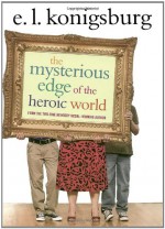 The Mysterious Edge of the Heroic World - E.L. Konigsburg