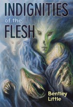 Indignities of the Flesh - Bentley Little, Bob Eggleton