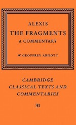 Alexis: The Fragments: A Commentary (Cambridge Classical Texts and Commentaries) - Alexis, W. Geoffrey Arnott