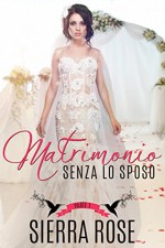 Matrimonio senza lo sposo - Parte 1 (Italian Edition) - Sierra Rose, Livia Romano