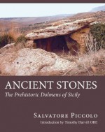 Ancient Stones: The Prehistoric Dolmens of Sicily - Salvatore Piccolo, Timothy Darvill, Jean Woodhouse