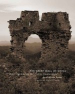 The Great Wall of China: Photographs by Chen Changfen - Anne Wilkes Tucker, Jonathan D. Spence