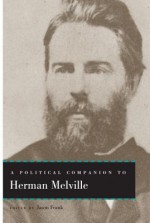 A Political Companion to Herman Melville (Political Companions to Great American Authors) - Jason Frank