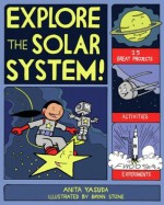 Explore the Solar System!: 25 Great Projects, Activities, Experiments (Explore Your World series) - Anita Yasuda, Bryan Stone