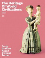 Heritage of World Civilizations, The, Volume 2 (10th Edition) - Albert M. Craig, William A. Graham, Donald M. Kagan, Steven Ozment, Frank M. Turner