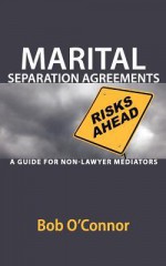 Marital Separation Agreements: A Guide for Non-Lawyer Mediators - Bob O'Connor