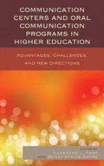 Communication Centers and Oral Communication Programs in Higher Education: Advantages, Challenges, and New Directions - Eunkyong Lee Yook, Wendy Atkins-Sayre