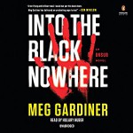 Into the Black Nowhere: An UNSUB Novel - Meg Gardiner, Hillary Huber