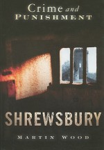 Shrewsbury: Crime and Punishment - Martin Wood