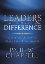 Leaders Who Make a Difference: Leadership Lessons from Three Great Bible Leaders - Paul Chappell
