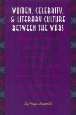 Women, Celebrity, and Literary Culture Between the Wars - Faye Hammill