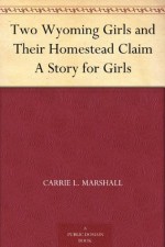 Two Wyoming Girls and Their Homestead Claim A Story for Girls - Carrie L. Marshall, Ida Waugh