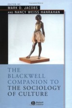 The Blackwell Companion to the Sociology of Culture (Wiley Blackwell Companions to Sociology) - Mark Jacobs, Nancy Weiss Hanrahan