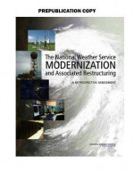 The National Weather Service Modernization and Associated Restructuring: A Retrospective Assessment - Committee on the Assessment of the Natio, National Research Council, National Academies