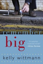 Remember Big: A Novel - Kelly Wittmann