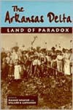 The Arkansas Delta: Land Of Paradox - Jeannie M. Whayne