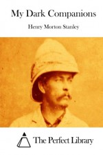 My Dark Companions - Henry Morton Stanley, The Perfect Library