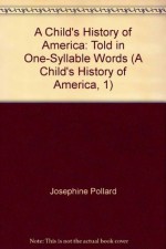 A Child's History of America: Told in One-Syllable Words (A Child's History of America, 1) - Josephine Pollard