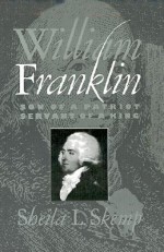 William Franklin: Son of a Patriot, Servant of a King - Sheila L. Skemp