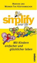 simplify your life - Mit Kindern einfacher und glücklicher leben (German Edition) - Marion Küstenmacher, Werner Tiki Küstenmacher