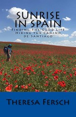 Sunrise in Spain: Finding the Good Life Hiking the Camino de Santiago - Theresa Fersch, Kolleen Carney