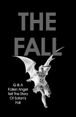 The Fall: Q & A Fallen Angel Tell the Story of Satan's Fall - Q.