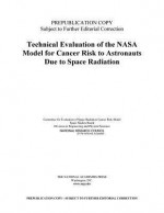 Technical Evaluation of the NASA Model for Cancer Risk to Astronauts Due to Space Radiation - Committee for Evaluation of Space Radiat, National Research Council, National Academies