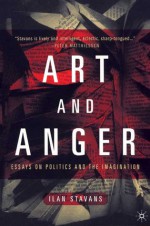 Art and Anger: Essays on Politics and the Imagination - Ilan Stavans