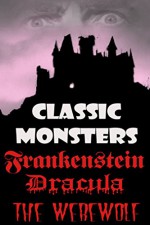 Classic Monster Collection: Frankenstein, Dracula, The Were-Wolf: Three Classic Horror Tales - Mary Shelley, Bram Stoker, Clemence Housman