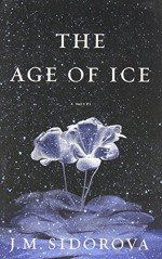 The Age of Ice: A Novel - J. M. Sidorova