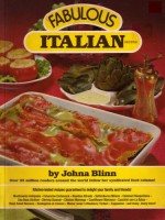 Fabulous Italian Recipes: Kitchen-tested Recipes Guaranteed to Delight Your Family & Friends: Mushrooms Antipasto, Fettucine Carbonara, Noodles Alfredo, Saltimbocca Milano, Calamari Neopolitana, Sea Bass Sicilian, Shrimp Scampi, Chicken Marengo, Etc. - Johna Blinn, Tom Dorsey, Malvina G. Vogel, Ruth Lundgren, Olive Dempsey, Chris Pines, Caryl Saunders, Claire Boasi, Anita Fial, Pat Mason, A.C. Collins, Arthur Friedman, Irva Mandelbaum, Campbell Soup Company, Baronet Books, Playmore Publishers, Waldman Publishing