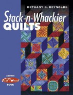 Stack-n-Whackier Quilts (Another Magic Stack-n-Whack(tm) Book) - Bethany S. Reynolds, Barbara Smith