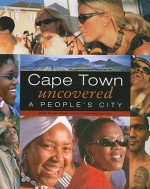 Cape Town Uncovered: A People's City - Yazeed Fakier, Eric Miller, Gillian Warren-Brown