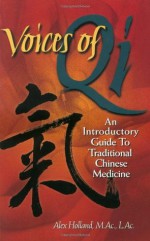 Voices of Qi: An Introductory Guide to Traditional Chinese Medicine - Alex Holland, Fred Lanphear