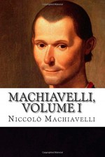Machiavelli, Volume I - Niccolò Machiavelli, Peter Whitehorne, Edward Dacres, Henry John Cockayne Cust