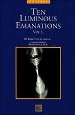 A Study of the Ten Luminous Emanations: The Wisdom of the Kabbalah, Vol. 1 - Yehuda Ashlag, Philip S. Berg