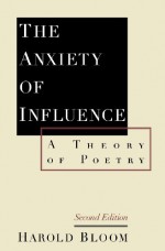 The Anxiety of Influence: A Theory of Poetry - Harold Bloom