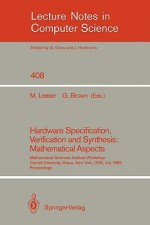 Hardware Specification, Verification and Synthesis: Mathematical Aspects: Mathematical Sciences Institute Workshop. Cornell University Ithaca, New York, USA. July 5-7, 1989. Proceedings - Cornell University