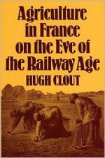 Agriculture in France on the Eve of the Railway Age - Hugh Clout
