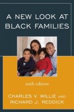 A New Look at Black Families - Charles V. Willie, Richard J. Reddick