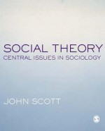 Social Theory: Central Issues in Sociology - John P. Scott